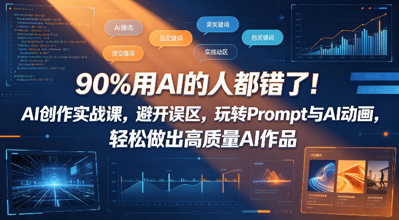90%用AI的人都错了！AI创作实战课，避开误区，玩转Prompt与AI动画，轻松做出高质量AI作品-爱尚网赚