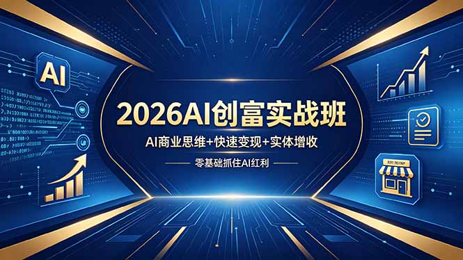 2026AI创富实战班，AI商业思维+快速变现+实体增收，零基础抓住AI红利-爱尚网赚