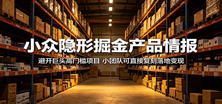 小众隐形掘金产品情报：避开巨头高门槛项目，小团队可直接复刻落地变现-爱尚网赚
