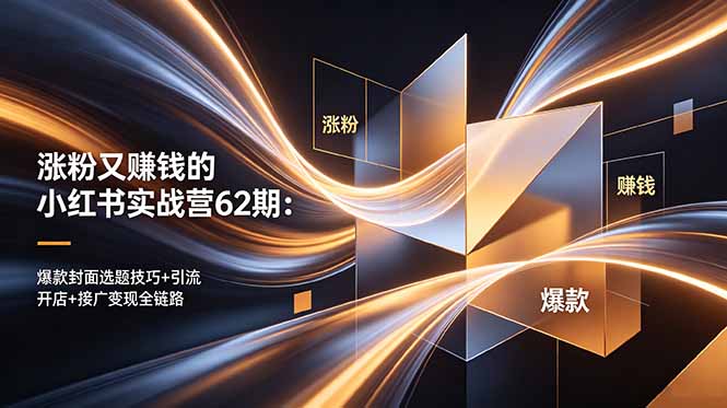 涨粉又赚钱的小红书实战营62期：爆款封面选题技巧+引流开店+接广变现全链路-爱尚网赚