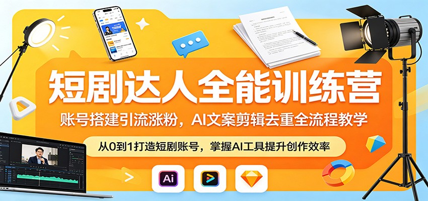 短剧达人全能训练营：账号搭建引流涨粉，AI 文案剪辑去重全流程教学-爱尚网赚