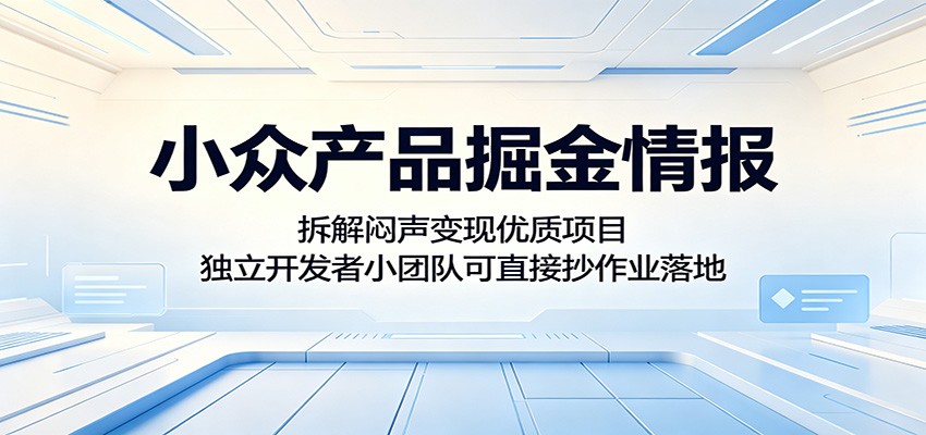 小众产品掘金情报：拆解闷声变现优质项目，独立开发者小团队可直接抄作业落地-爱尚网赚