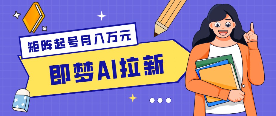 零成本副业新风口！即梦AI拉新玩法，每天5分钟，新手也能轻松赚零花钱-爱尚网赚