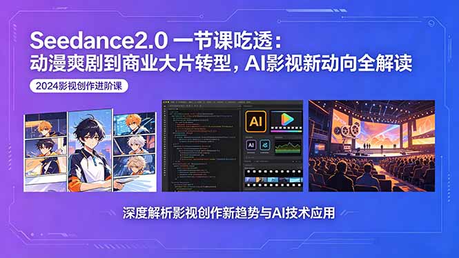 Seedance2.0一节课吃透：动漫爽剧到商业大片转型，AI影视新动向全解读-爱尚网赚