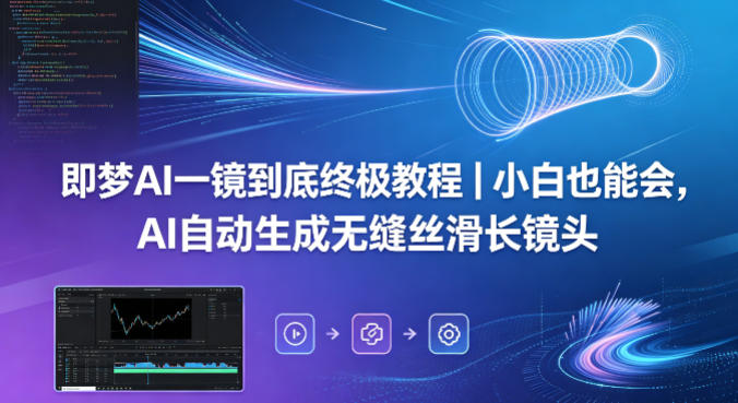 即梦AI一镜到底终极教程｜小白也能会，AI自动生成无缝丝滑长镜头-爱尚网赚