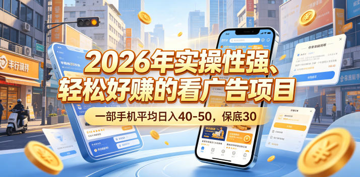 2026年实操性强、轻松好賺的看广告项目，一部手机平均日入40-50，保底30米【揭秘】-爱尚网赚