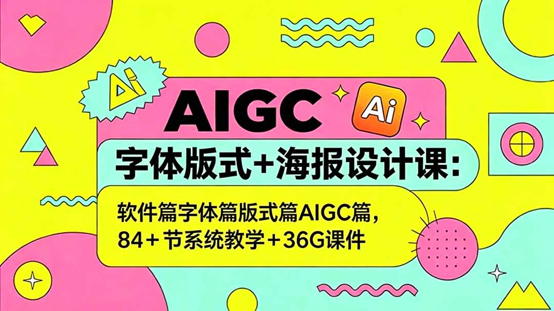 AIGC字体版式+海报设计课：软件篇字体篇版式篇AIGC篇，系统教学+36G课件-爱尚网赚