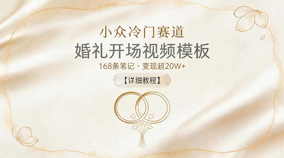 小众冷门赛道，婚礼开场视频模板，168条笔记，变现超20W+【详细教程】-爱尚网赚