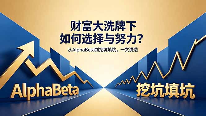 付费文章：财富大洗牌下如何选择与努力？从AlphaBeta到挖坑填坑，一文讲透-爱尚网赚