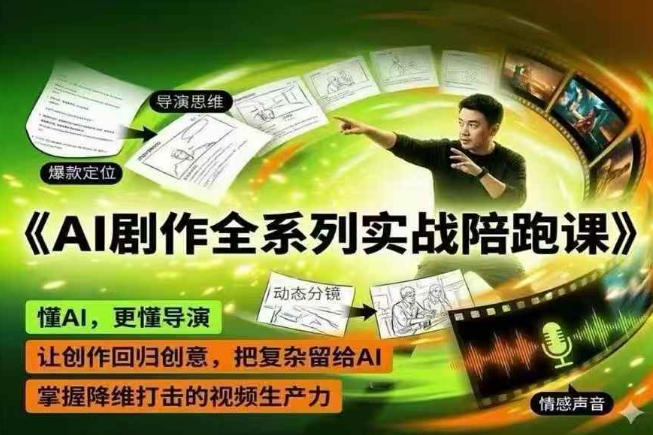 AI剧作全系列实战陪跑课，懂AI，更懂导演，让创作回归创意，把复杂留给AI，掌握降维打击的视频生产力-爱尚网赚