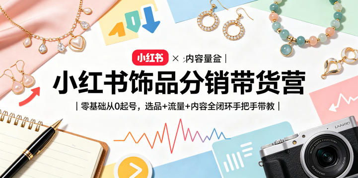 小红书饰品分销带货营｜零基础从0起号，选品+流量+内容全闭环手把手带教-爱尚网赚