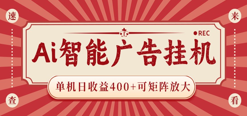 AI智能广告挂机 单机日收益400+ 可矩阵放大 设备越多收益越大 背靠大平台 绿色稳定-爱尚网赚