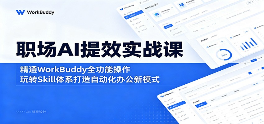 职场AI提效实战课：精通WorkBuddy全功能操作，玩转Skill体系打造自动化办公新模式-爱尚网赚