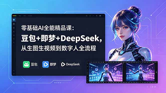 零基础AI全能精品课:豆包+即梦+DeepSeek,从生图生视频到数字人全流程-爱尚网赚