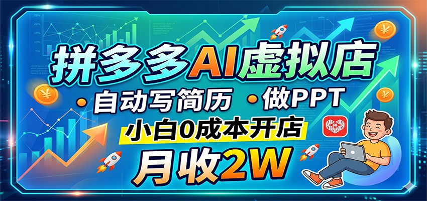 拼多多AI虚拟店，自动写简历做PPT，小白0成本开店，月收2W稳如狗-爱尚网赚