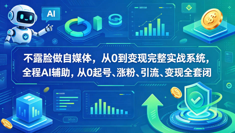 不露脸做自媒体，从0到变现完整实战系统，全程AI辅助，从0起号、涨粉、引流、变现全套闭环-爱尚网赚