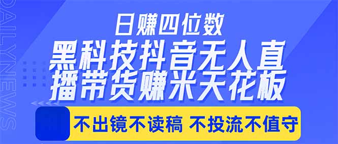 日入四位数！！最新黑科技抖音无人直播带货赚钱天花板，不出镜，不读稿，不投流，不值守，手...-爱尚网赚