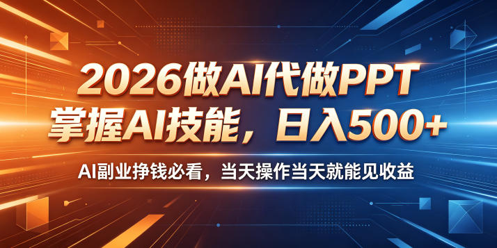 2026做AI代做PPT，掌握AI技能，日入500+，AI副业挣钱必看，当天操作当天就能见收益【揭秘】-爱尚网赚