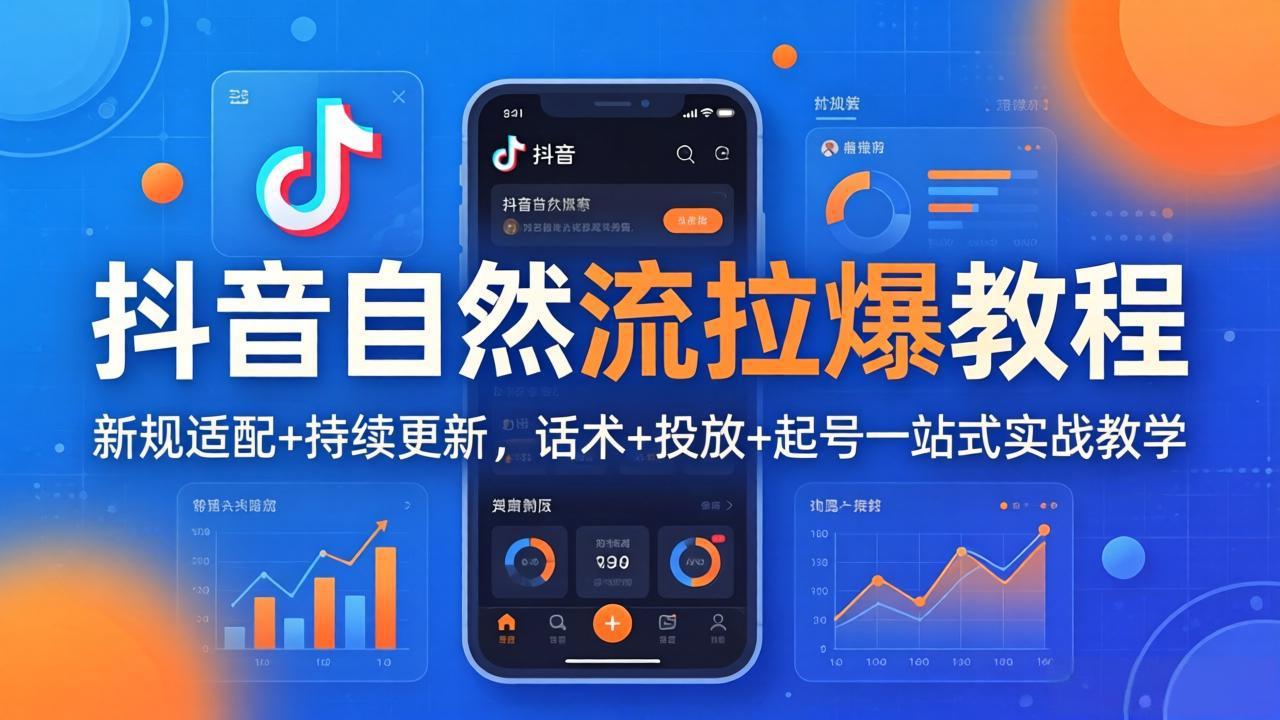 抖音自然流拉爆教程：新规适配+持续更新，话术+投放+起号一站式实战教学(更新26年4月27-爱尚网赚