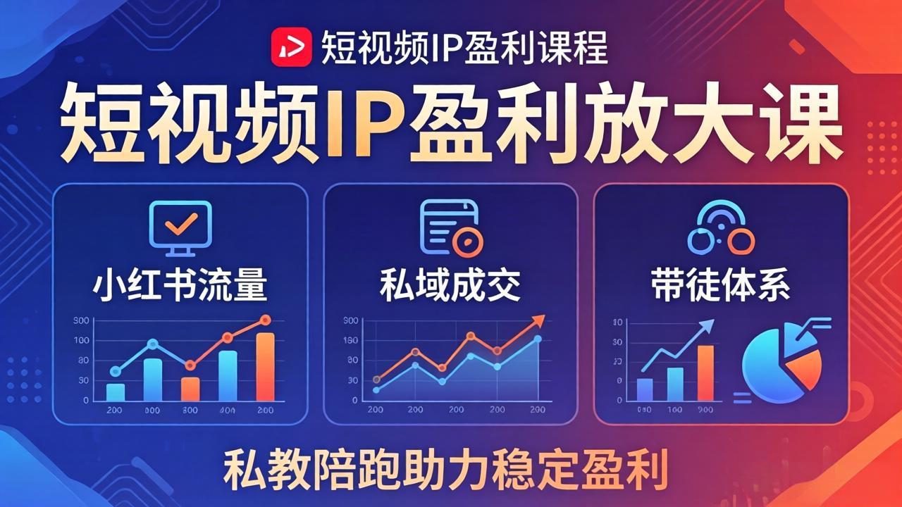 短视频IP盈利放大课：小红书流量+私域成交+带徒体系，私教陪跑助力稳定盈利-爱尚网赚