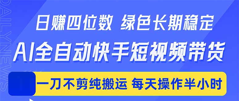 日入四位数！Ai全自动快手短视频带货，绿色长期稳定，一刀不剪纯搬运，每天操作半小时-爱尚网赚