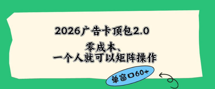 2026广告自动卡顶包2.0玩法，单窗口60+零成本、简单好操作，直接省略复杂人工步骤【揭秘】-爱尚网赚