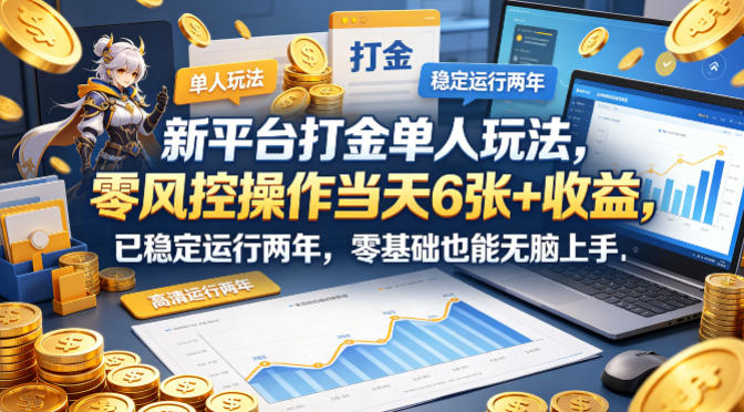 新平台打金单人玩法，零风控操作当天6张+收益，已稳定运行两年，零基础也能无脑上手【揭秘】-爱尚网赚