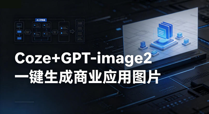 【Coze工作流搭建实操教程】coze+GPT-image2一键生成商业应用图片，全流程保姆级教学-爱尚网赚