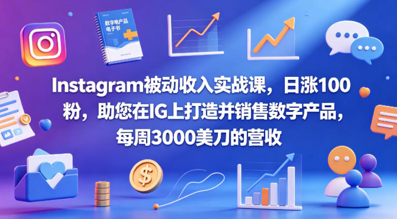 Instagram被动收入实战课，日涨100粉，助您在IG上打造并销售数字产品，每周3000美刀的营收【原创双语字幕】-爱尚网赚