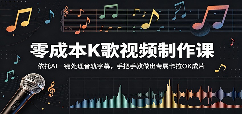 零成本K歌视频制作课：依托AI一键处理音轨字幕，手把手教做出专属卡拉OK成片-爱尚网赚
