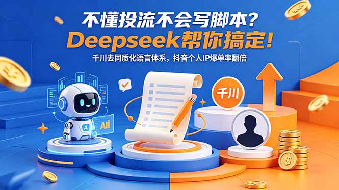 不懂投流不会写脚本？Deepseek帮你搞定！千川去同质化语言体系，抖音个人IP爆单率翻倍-爱尚网赚