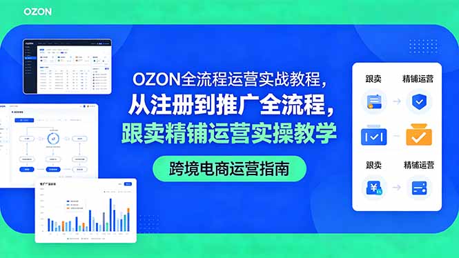 OZON全流程运营实战教程，从注册到推广全流程，跟卖精铺运营实操教学-爱尚网赚