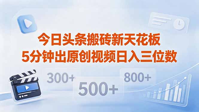 今日头条搬砖新天花板 仅需复制粘贴5分钟出原创视频 发多平台日入三位数-爱尚网赚
