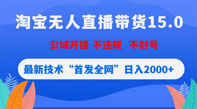淘宝无人直播带货15.0，不封号，不违规，公域玩法，首发全网日入2000+-爱尚网赚