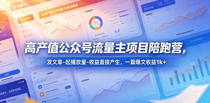 高产值公众号流量主项目陪跑营，发文章-起播放量-收益直接产生，一篇爆文收益1k+-爱尚网赚