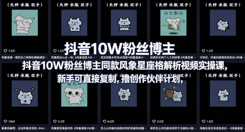 抖音10W粉丝博主同款星座性格解析视频实操课，新手可直接复制，撸创作伙伴计划，分成计划等-爱尚网赚