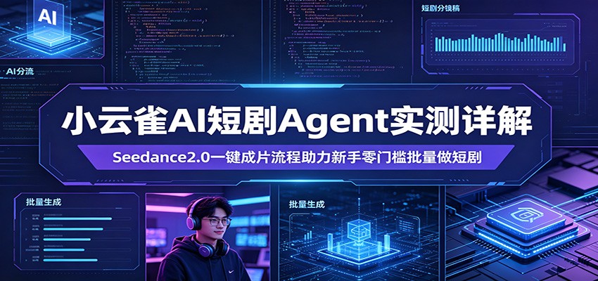 小云雀AI短剧Agent实测详解：Seedance2.0一键成片流程助力新手零门槛批量做短剧-爱尚网赚