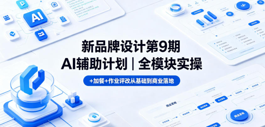 新品牌设计第9期AI辅助计划｜全模块实操+加餐+作业评改从基础到商业落地-爱尚网赚