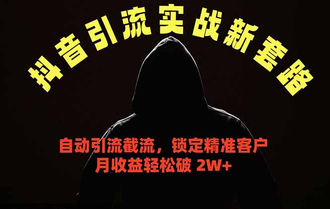 抖音引流实战新套路，挂机自动引流截流精准锁定客户，月收益破 2W+-爱尚网赚