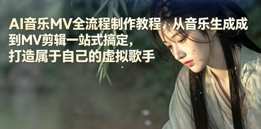 AI音乐MV全流程制作教程，从音乐生成到MV剪辑一站式搞定，打造属于自己的虚拟歌手-爱尚网赚