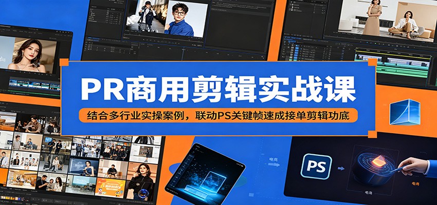 PR商用剪辑实战课：结合多行业实操案例，联动PS关键帧速成接单剪辑功底-爱尚网赚