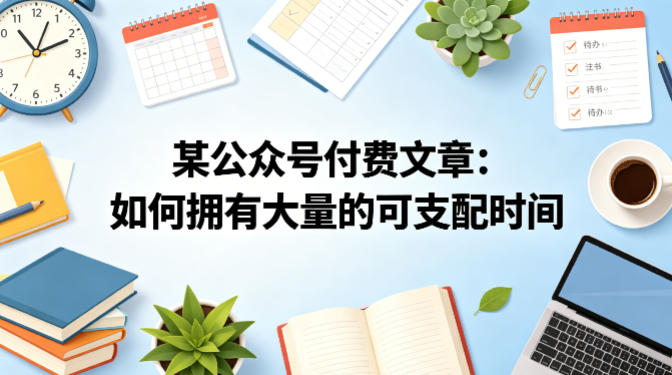 某公众号付费文章：如何拥有大量的可支配时间？-爱尚网赚