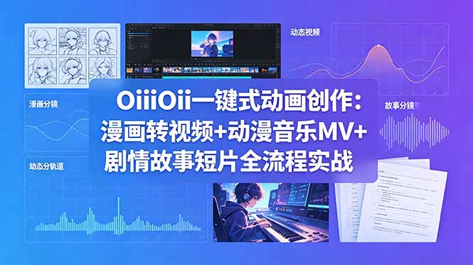 OiiOii一键式动画创作：漫画转视频+动漫音乐MV+剧情故事短片全流程实战-爱尚网赚