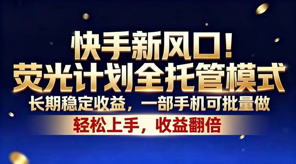 快手新风口！荧光计划全托管模式，长期稳定收益，一部手机可批量做-爱尚网赚