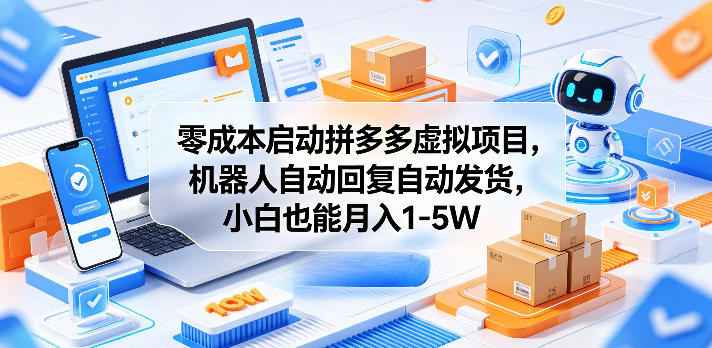 零成本启动拼多多虚拟项目，机器人自动回复自动发货，小白也能月入1-5W【揭秘】-爱尚网赚