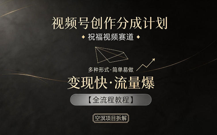 视频号创作分成计划，祝福视频赛道，多种制作形式，简单易做，变现快流量爆【全流程教程】-爱尚网赚