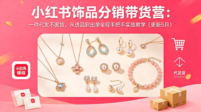 小红书饰品分销带货营：一件代发不囤货，从选品到出单全程手把手实战教学(更新5月-爱尚网赚