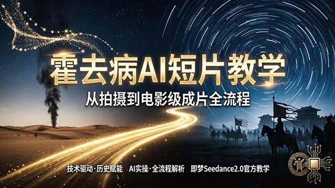 《霍去病》AI短片教学：即梦AI Seedance2.0实操，从拍摄到电影级成片全流程-爱尚网赚