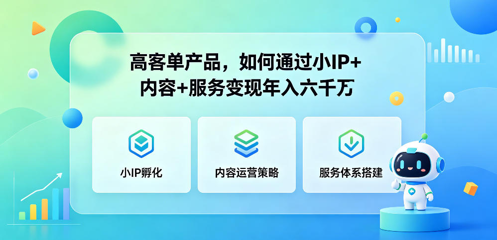 高客单产品，如何通过小IP+内容+服务变现年入六干W-爱尚网赚