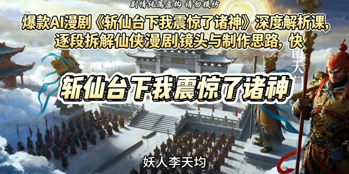 爆款AI漫剧《斩仙台下我震惊了诸神》深度解析课，逐段拆解仙侠漫剧镜头与制作思路，快速复刻爆款创作模式-爱尚网赚